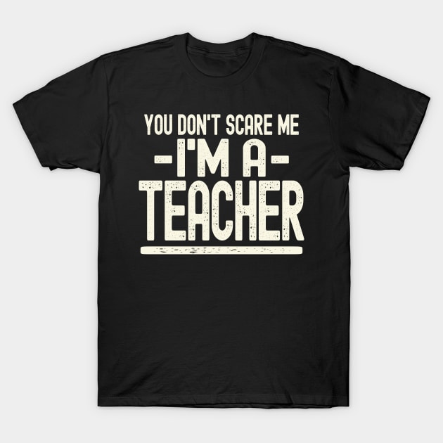 You Don't Scare Me - I'm A Teacher T-Shirt by Etopix